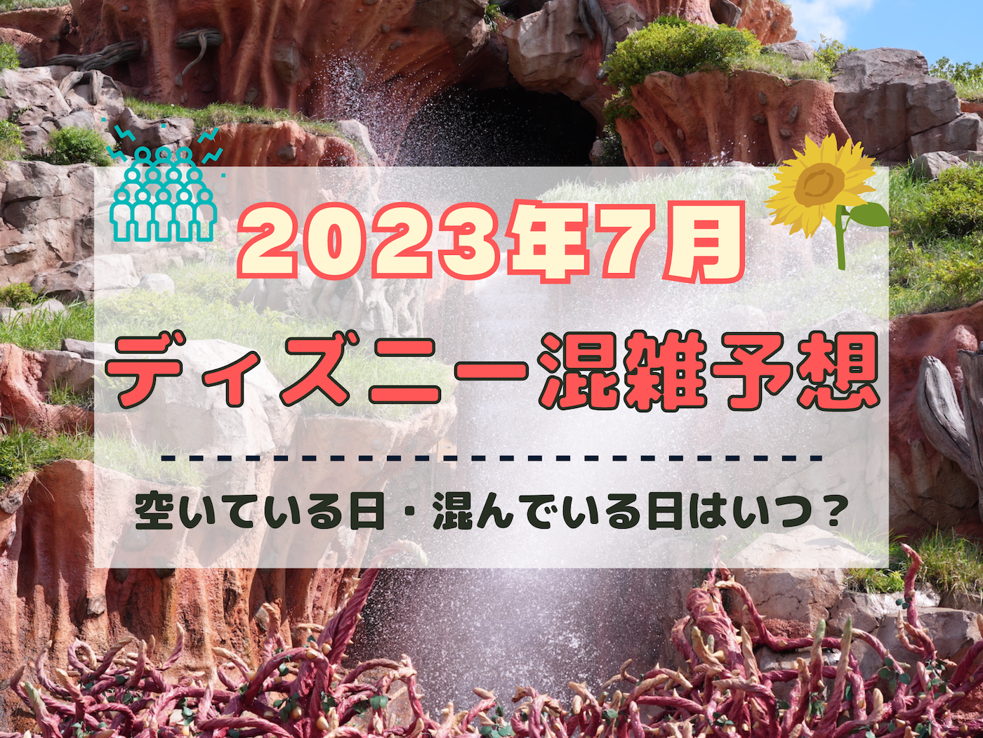 【2023年7月】ディズニー混雑予想！空いている日・混んでいる日はいつ？夏休みの混雑は？